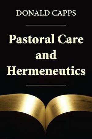 Pastoral Care and Hermeneutics de Donald Capps