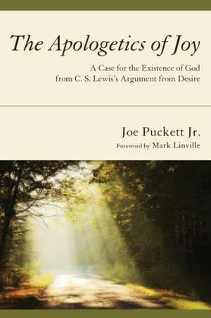 The Apologetics of Joy: A Case for the Existence of God from C.S. Lewis's Argument from Desire de Joe Jr. Puckett