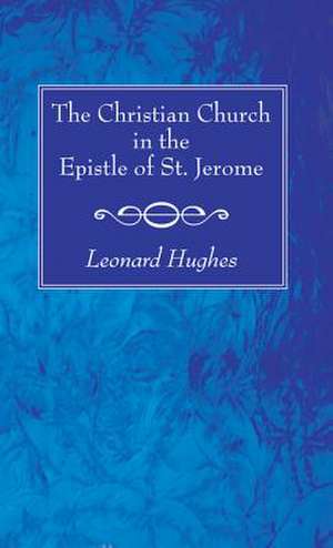 The Christian Church in the Epistle of St. Jerome de Leonard Hughes