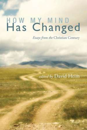 How My Mind Has Changed: Essays from the Christian Century de David Heim