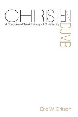 Christendumb: A Tongue-In-Cheek History of Christianity de Eric W. Gritsch