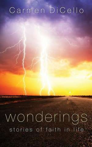 Wonderings: Stories of Faith in Life de Carmen Dicello