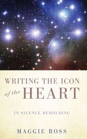 Writing the Icon of the Heart: In Silence Beholding de Maggie Ross