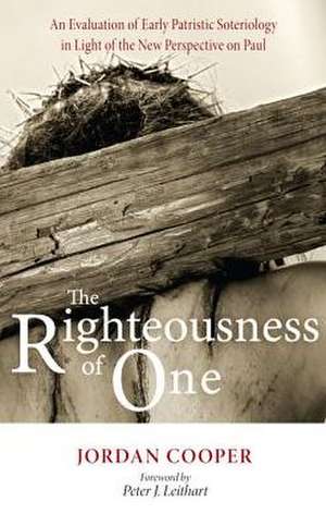 The Righteousness of One: An Evaluation of Early Patristic Soteriology in Light of the New Perspective on Paul de Jordan Cooper