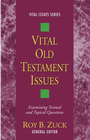 Vital Old Testament Issues: Examining Textual and Topical Questions de Roy B. Zuck