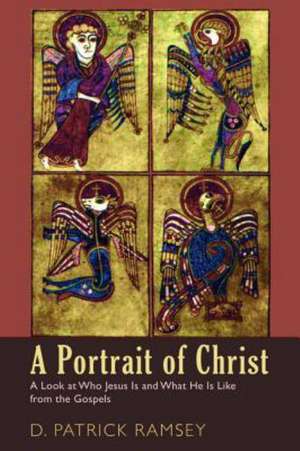 A Portrait of Christ: A Look at Who Jesus Is and What He Is Like from the Gospels de D. Patrick Ramsey