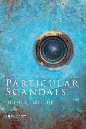 Particular Scandals: A Book of Poems de Julie L. Moore