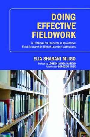 Doing Effective Fieldwork: A Textbook for Students of Qualitative Field Research in Higher-Learning Institutions de Loreen Iminza Maseno