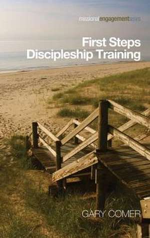 First Steps Discipleship Training: Turning Newer Believers Into Missional Disciples de Gary S. Comer