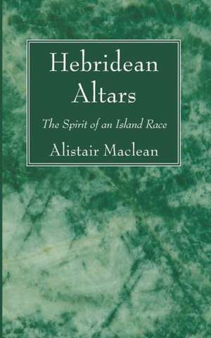 Hebridean Altars: The Spirit of an Island Race de Alistair MacLean