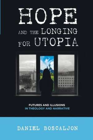 Hope and the Longing for Utopia de Daniel Boscaljon