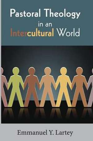 Pastoral Theology in an Intercultural World de Emmanuel Y. Lartey