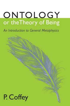 Ontology or the Theory of Being: An Introduction to General Metaphysics de P. Coffey