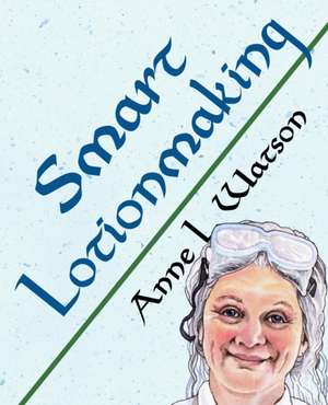 Smart Lotionmaking de Anne L. Watson