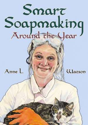 Smart Soapmaking Around the Year de Anne L Watson