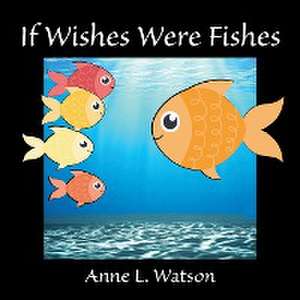 If Wishes Were Fishes de Anne L. Watson