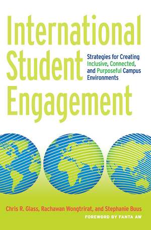 International Student Engagement: Strategies for Creating Inclusive, Connected, and Purposeful Campus Environments de Chris R. Glass