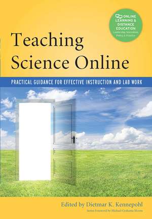 Teaching Science Online: Practical Guidance for Effective Instruction and Lab Work de Dietmar Kennepohl