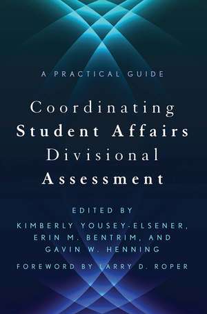 Coordinating Student Affairs Divisional Assessment: A Practical Guide de Larry D. Roper