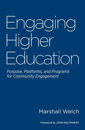 Engaging Higher Education: Purpose, Platforms, and Programs for Community Engagement de Marshall Welch