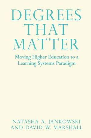 Degrees That Matter: Moving Higher Education to a Learning Systems Paradigm de Natasha A. Jankowski
