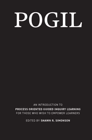 POGIL: An Introduction to Process Oriented Guided Inquiry Learning for Those Who Wish to Empower Learners de Shawn R. Simonson
