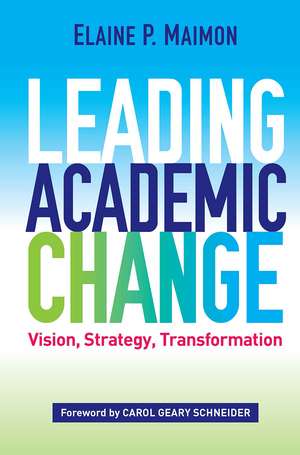 Leading Academic Change: Vision, Strategy, Transformation de Elaine P. Maimon