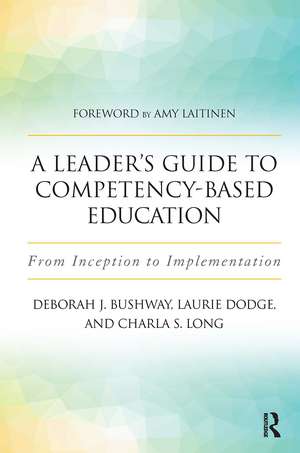 A Leader's Guide to Competency-Based Education: From Inception to Implementation de Laurie Dodge