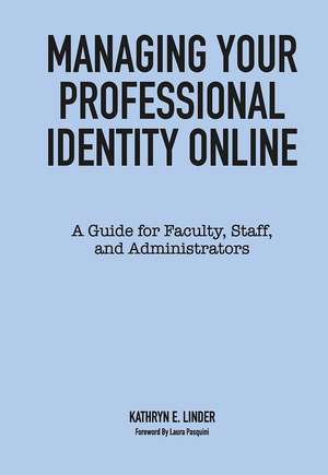 Managing Your Professional Identity Online: A Guide for Faculty, Staff, and Administrators de Kathryn E. Linder