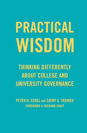 Practical Wisdom: Thinking Differently About College and University Governance de Peter D. Eckel