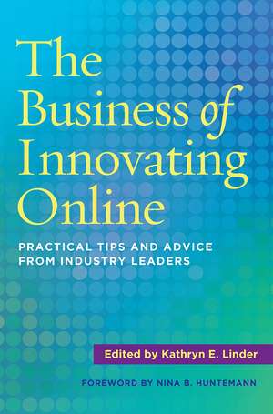 The Business of Innovating Online: Practical Tips and Advice From Industry Leaders de Kathryn E. Linder