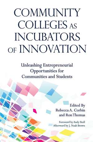 Community Colleges as Incubators of Innovation: Unleashing Entrepreneurial Opportunities for Communities and Students de Rebecca A. Corbin