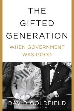 The Gifted Generation: When Government Was Good de David Goldfield