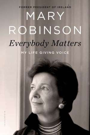 Everybody Matters: My Life Giving Voice de Mary Robinson