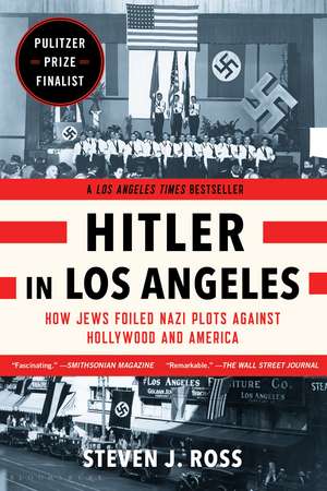 Hitler in Los Angeles: How Jews Foiled Nazi Plots Against Hollywood and America de Steven J. Ross