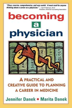 Becoming a Physician: A Practical and Creative Guide to Planning a Career in Medicine de Jennifer Danek