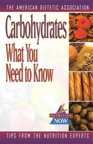 Carbohydrates: What You Need to Know de American Dietetic Association (Ada)