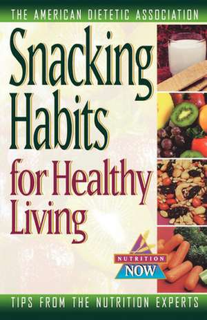 Snacking Habits for Healthy Living de The American Dietetic Association