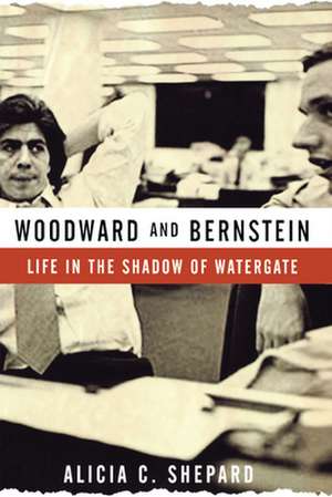 Woodward and Bernstein: Life in the Shadow of Watergate de Alicia C. Shepard