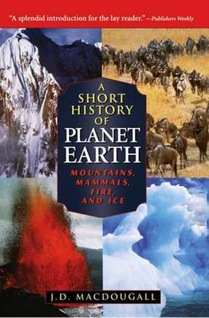 A Short History of Planet Earth: Mountains, Mammals, Fire, and Ice de J. D. Macdougall