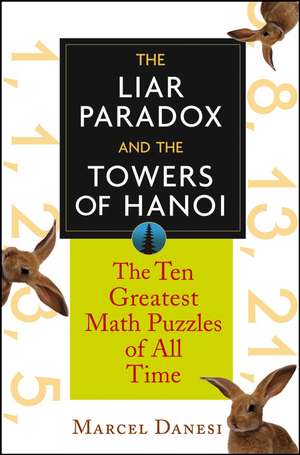 The Liar Paradox and the Towers of Hanoi: The 10 Greatest Math Puzzles of All Time de Marcel Danesi