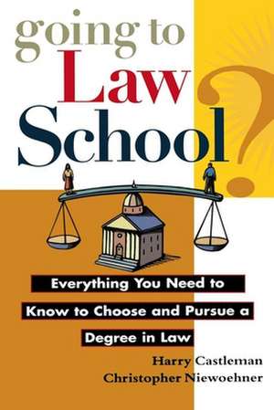 Going to Law School: Everything You Need to Know to Choose and Pursue a Degree in Law de Harry Castleman