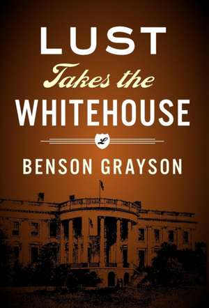 Lust Takes the White House de Benson Lee Grayson