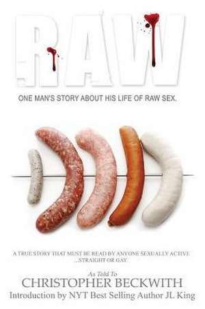 Raw: One Man's Story about His Life of Raw Sex de Christopher H Beckwith