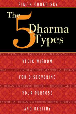 The Five Dharma Types: Vedic Wisdom for Discovering Your Purpose and Destiny de Simon Chokoisky