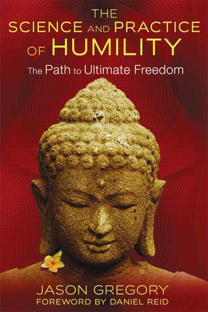 The Science and Practice of Humility: The Path to Ultimate Freedom de Jason Gregory