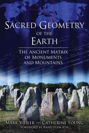 Sacred Geometry of the Earth: The Ancient Matrix of Monuments and Mountains de Mark Vidler