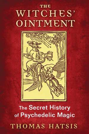 The Witches' Ointment: The Secret History of Psychedelic Magic de Thomas Hatsis