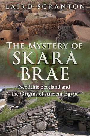 The Mystery of Skara Brae: Neolithic Scotland and the Origins of Ancient Egypt de Laird Scranton