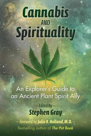 Cannabis and Spirituality: An Explorer's Guide to an Ancient Plant Spirit Ally de Stephen Gray